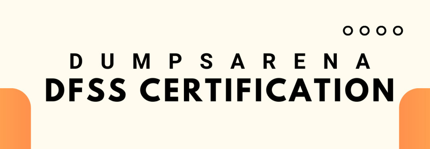 DumpsArena’s Step-by-Step Guide to DFSS Certification