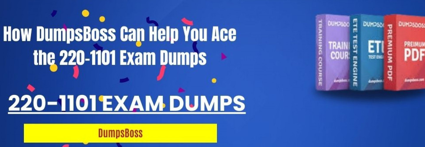 How to Get the Most Value from DumpsBoss 220-1101 Exam Dumps