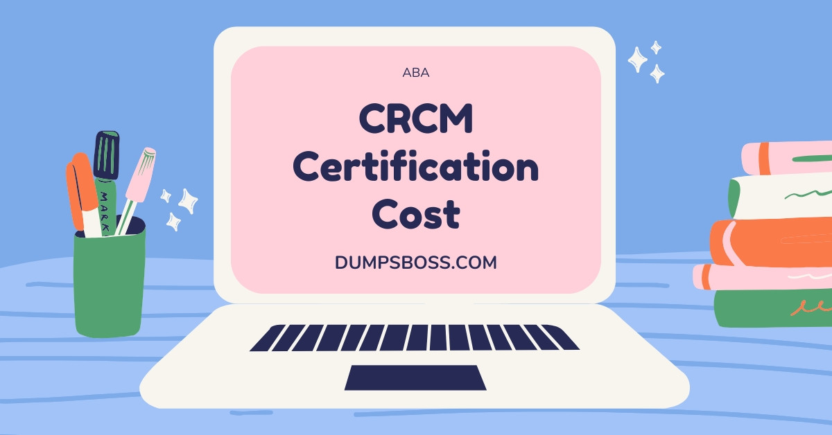 CRCM Certification Cost Pass Your Exam with DumpsBoss