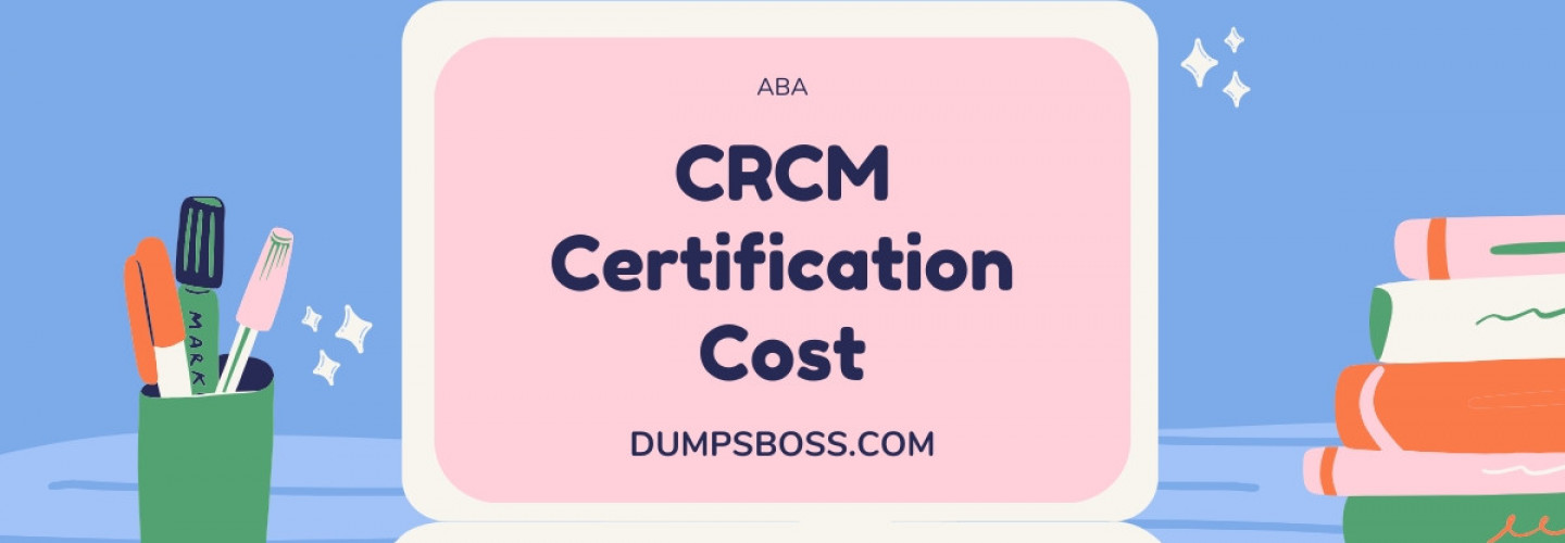 CRCM Certification Cost Pass Your Exam with DumpsBoss